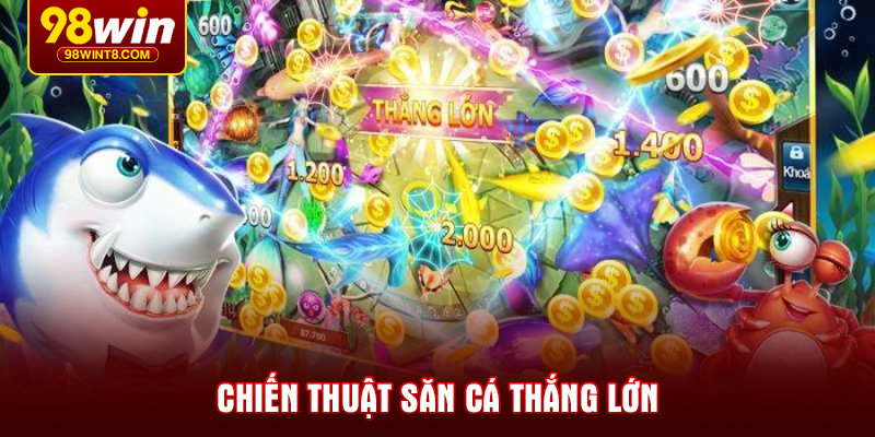 Chiến thuật săn cá thắng lớn
